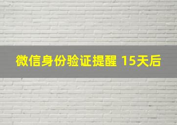 微信身份验证提醒 15天后